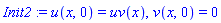 Init2 := u(x, 0) = uv(x), v(x, 0) = 0