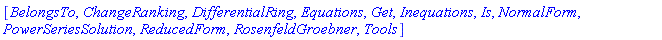 [BelongsTo, ChangeRanking, DifferentialRing, Equations, Get, Inequations, Is, NormalForm, PowerSeriesSolution, ReducedForm, RosenfeldGroebner, Tools]