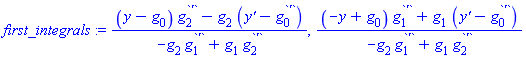 first_integrals := ((y-g[0])*g[2]^`'`-g[2]*(`y'`-g[0]^`'`))/(-g[2]*g[1]^`'`+g[1]*g[2]^`'`), ((-y+g[0])*g[1]^`'`+g[1]*(`y'`-g[0]^`'`))/(-g[2]*g[1]^`'`+g[1]*g[2]^`'`)