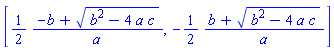 [(1/2)*(-b+(b^2-4*a*c)^(1/2))/a, -(1/2)*(b+(b^2-4*a*c)^(1/2))/a]