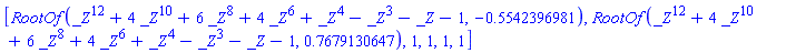 [RootOf(_Z^12+4*_Z^10+6*_Z^8+4*_Z^6+_Z^4-_Z^3-_Z-1, -.5542396981), RootOf(_Z^12+4*_Z^10+6*_Z^8+4*_Z^6+_Z^4-_Z^3-_Z-1, .7679130647), 1, 1, 1, 1]
