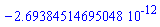 HFloat(-2.69384514695048e-12)