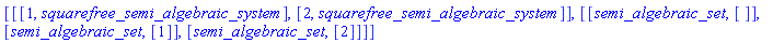 [[[1, squarefree_semi_algebraic_system], [2, squarefree_semi_algebraic_system]], [[semi_algebraic_set, []], [semi_algebraic_set, [1]], [semi_algebraic_set, [2]]]]
