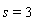 s = 3