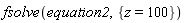 fsolve(equation2, {z = 100})
