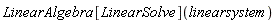 LinearAlgebra[LinearSolve](linearsystem)