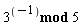 `mod`(3^(-1), 5)