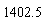 1402.5