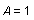 A = 1