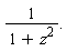 1/(1+ z^(2)).