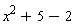 x^2+5-2