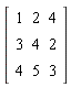 Matrix(3, 3, {(1, 1) = 1, (1, 2) = 2, (1, 3) = 4, (2, 1) = 3, (2, 2) = 4, (2, 3) = 2, (3, 1) = 4, (3, 2) = 5, (3, 3) = 3})