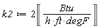 k2 := 2*Unit('Btu'/('h'*'ft'*'degF'))