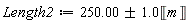 Length2 := `&+-`(250.00, 1.0)*Unit('m')