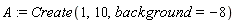 A := Create(1, 10, background = -8)
