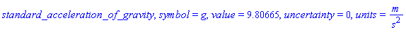 standard_acceleration_of_gravity, symbol = g, value = 9.80665, uncertainty = 0, units = m/s^2