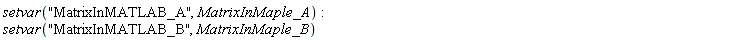 setvar("MatrixInMATLAB_A", MatrixInMaple_A); setvar("MatrixInMATLAB_B", MatrixInMaple_B)