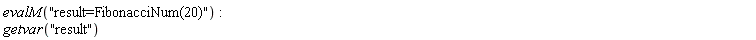 evalM("result=FibonacciNum(20)"); getvar("result")