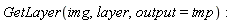 GetLayer(img, layer, output = tmp)