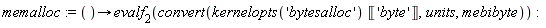 memalloc := proc () options operator, arrow; evalf[2](convert(kernelopts('bytesalloc')*Unit('byte'), units, mebibyte)) end proc