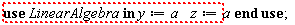use LinearAlgebra in  y:=a  z:=a end use;