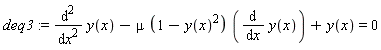 deq3 := diff(y(x), x, x)-mu*(1-y(x)^2)*(diff(y(x), x))+y(x) = 0