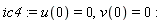 ic4 := u(0) = 0, v(0) = 0