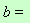 b=