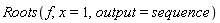 Roots(f, x = 1, output = sequence)