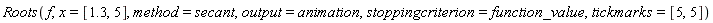 Roots(f, x = [1.3, 5], method = secant, output = animation, stoppingcriterion = function_value, tickmarks = [5, 5])