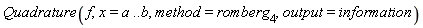 Quadrature(f, x = a .. b, method = romberg[4], output = information)