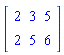 Matrix([[2, 3, 5], [2, 5, 6]])