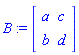 B := Matrix([[a, c], [b, d]])