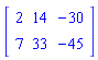 Matrix(2, 3, {(1, 1) = 2, (1, 2) = 14, (1, 3) = -30, (2, 1) = 7, (2, 2) = 33, (2, 3) = -45})