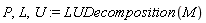 P, L, U := LUDecomposition(M)