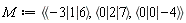 M := `<,>`(`<|>`(-3, 1, 6), `<|>`(0, 2, 7), `<|>`(0, 0, -4))