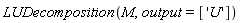 LUDecomposition(M, output = ['U'])