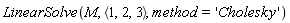 LinearSolve(M, `<,>`(1, 2, 3), method = 'Cholesky')