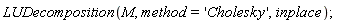LUDecomposition(M, method = 'Cholesky', inplace)