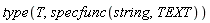 type(T, specfunc(string, TEXT))