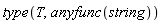 type(T, anyfunc(string))