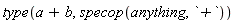 type(a+b, specop(anything, `+`))