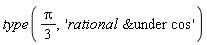 type((1/3)*Pi, '`&under`(rational, cos)')