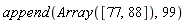 append(Array([77, 88]), 99)
