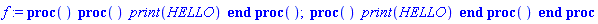 proc () (proc () print(HELLO) end proc)(); (proc () print(HELLO) end proc)() end proc