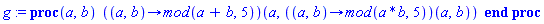 proc (a, b) (proc (a, b) options operator, arrow; `mod`(a+b, 5) end proc)(a, (proc (a, b) options operator, arrow; `mod`(a*b, 5) end proc)(a, b)) end proc
