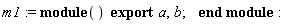 m1 := module () export a, b; end module