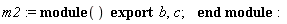m2 := module () export b, c; end module