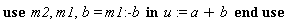 use m2,m1,b=m1:-b in u:=a+b end use