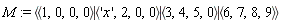 M := `<|>`(`<,>`(1, 0, 0, 0), `<,>`('x', 2, 0, 0), `<,>`(3, 4, 5, 0), `<,>`(6, 7, 8, 9))